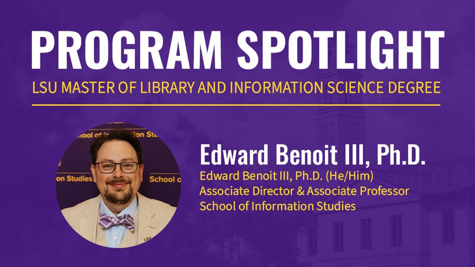 Program Spotlight LSU Master of Library and Information Science Degree Edward Benoit III, Ph.D.