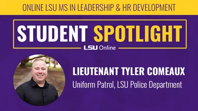 ONLINE LSU MS IN LEADERSHIP & HR DEVELOPMENT STUDENT SPOTLIGHT LSU Online LIEUTENANT TYLER COMEAUX