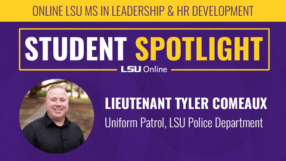 ONLINE LSU MS IN LEADERSHIP & HR DEVELOPMENT STUDENT SPOTLIGHT LSU Online LIEUTENANT TYLER COMEAUX