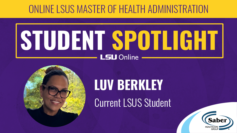 ONLINE LSUS MASTER OF HEALTH ADMINISTRATION STUDENT SPOTLIGHT LSU Online LUV BERKLEY Current LSUS Student