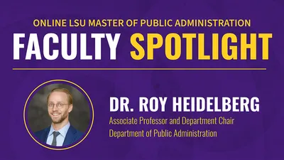 ONLINE LSU MASTER OF PUBLIC ADMINISTRATION FACULTY SPOTLIGHT DR. ROY HEIDELBERG