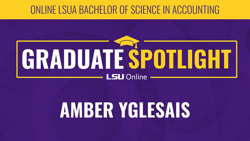 ONLINE LSUA BACHELOR OF SCIENCE IN ACCOUNTING GRADUATE SPOTLIGHT LSU Online AMBER YGLESAIS