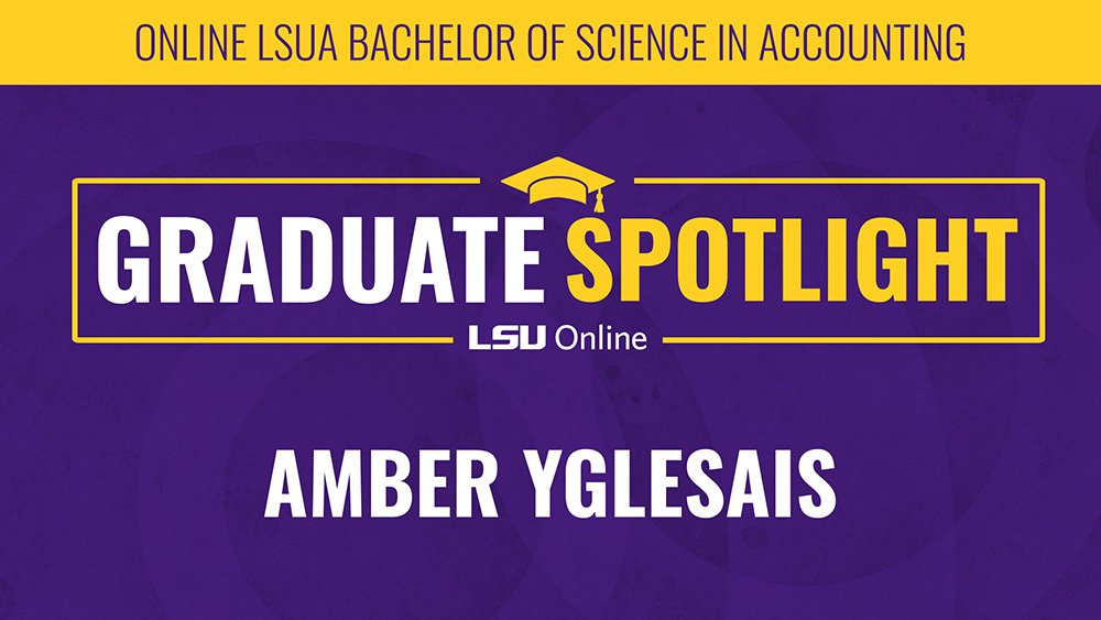 ONLINE LSUA BACHELOR OF SCIENCE IN ACCOUNTING GRADUATE SPOTLIGHT LSU Online AMBER YGLESAIS