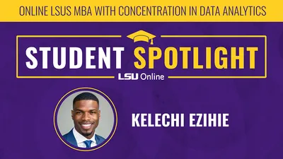 ONLINE LSUS MBA WITH CONCENTRATION IN DATA ANALYTICS STUDENT SPOTLIGHT LSU Online KELECHI EZIHIE