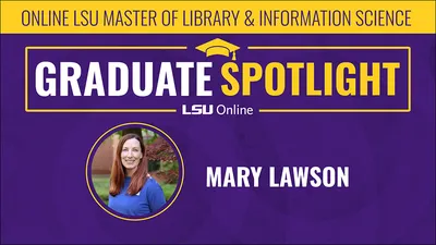 ONLINE LSU MASTER OF LIBRARY & INFORMATION SCIENCE GRADUATE SPOTLIGHT MARY LAWSON