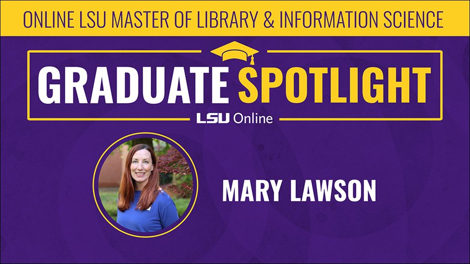 ONLINE LSU MASTER OF LIBRARY & INFORMATION SCIENCE GRADUATE SPOTLIGHT MARY LAWSON