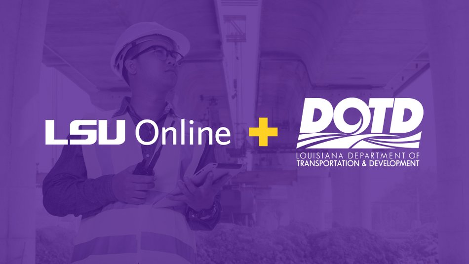 Through a new Education Benefit Partnership with LSU Online, eligible Louisiana Department of Transportation and Development (LaDOTD) employees can pursue high-quality, fully online programs designed to advance their careers in engineering.