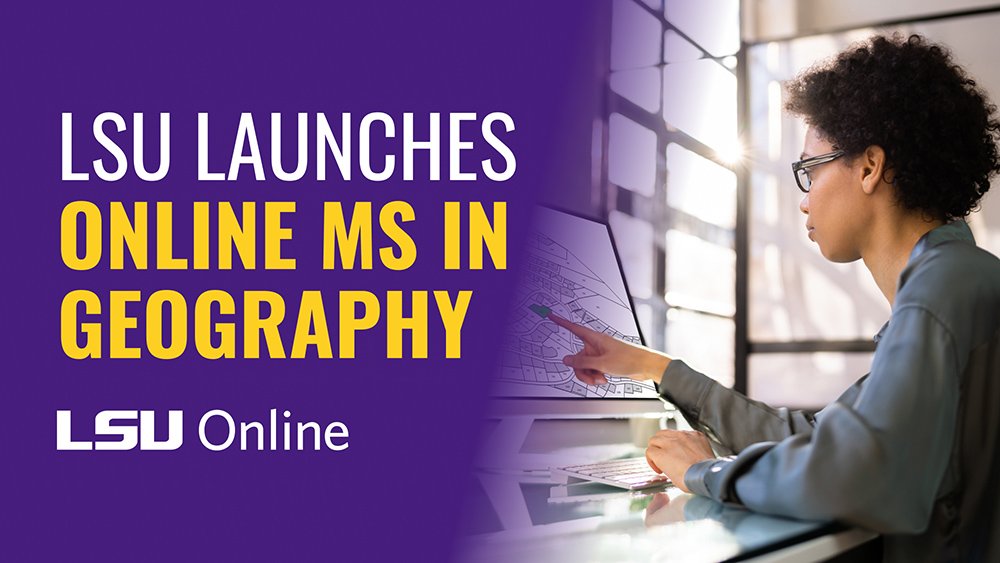 LSU LAUNCHES ONLINE MS IN GEOGRAPHY LSU Online