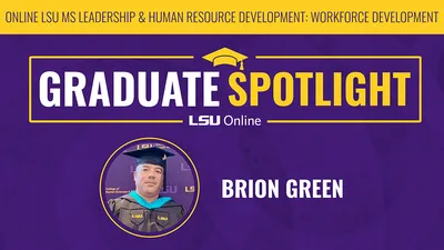 ONLINE LSU MS LEADERSHIP & HUMAN RESOURCE DEVELOPMENT: WORKFORCE DEVELOPMENT GRADUATE SPOTLIGHT LSU Online BRION GREEN