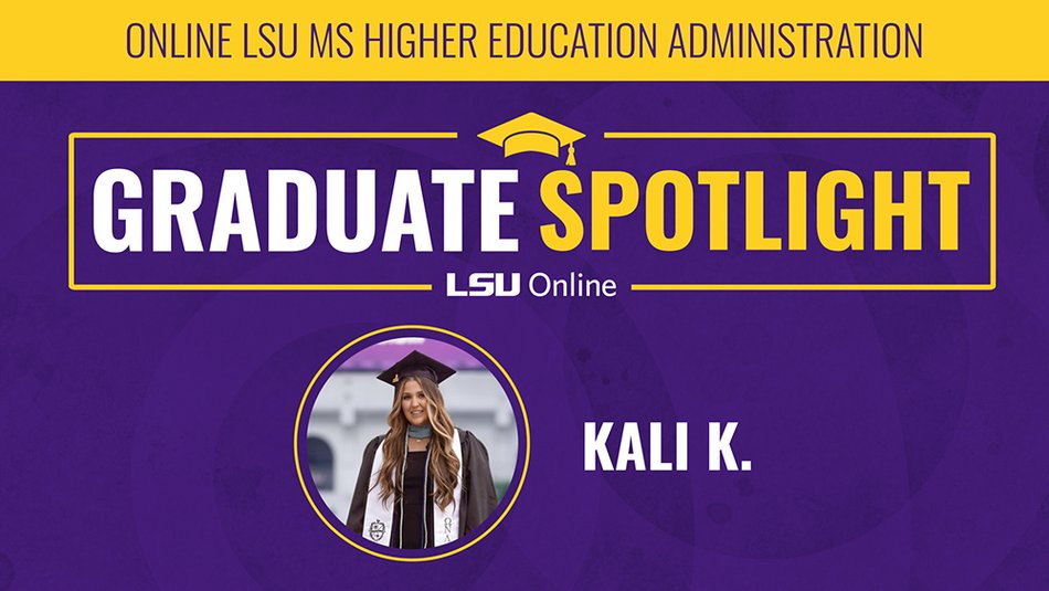 ONLINE LSU MS HIGHER EDUCATION ADMINISTRATION GRADUATE SPOTLIGHT LSU Online KALI K.