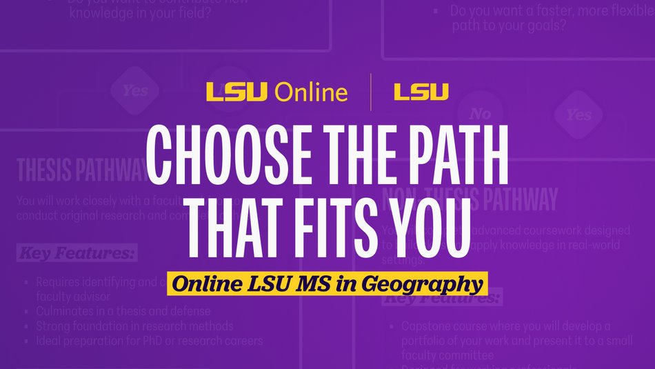 Choose the path that fits you. Online LSU MS in Geography