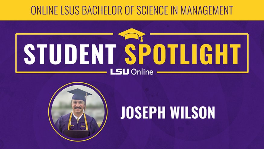 ONLINE LSUS BACHELOR OF SCIENCE IN MANAGEMENT STUDENT SPOTLIGHT LSU Online JOSEPH WILSON