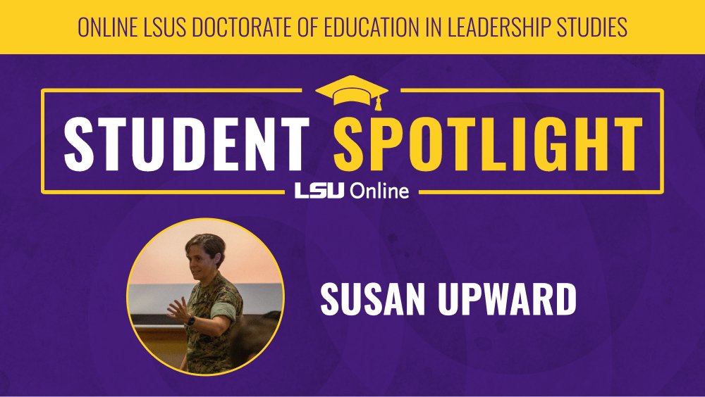 ONLINE LSUS DOCTORATE OF EDUCATION IN LEADERSHIP STUDIES STUDENT SPOTLIGHT LSU Online SUSAN UPWARD