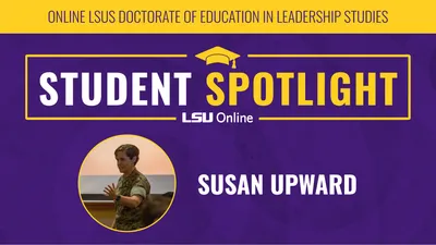 ONLINE LSUS DOCTORATE OF EDUCATION IN LEADERSHIP STUDIES STUDENT SPOTLIGHT LSU Online SUSAN UPWARD
